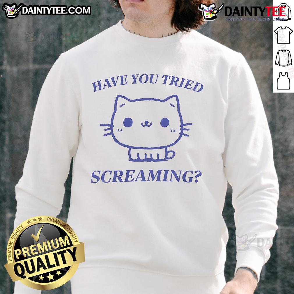 Funny 'Have You Tried Screaming' cute cat sweatshirt featuring a playful feline design, perfect for cat lovers.