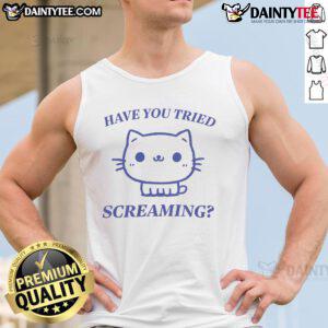 Alt Text: Funny 'Have You Tried Screaming' cute cat tank top design featuring an adorable cat illustration and playful text.