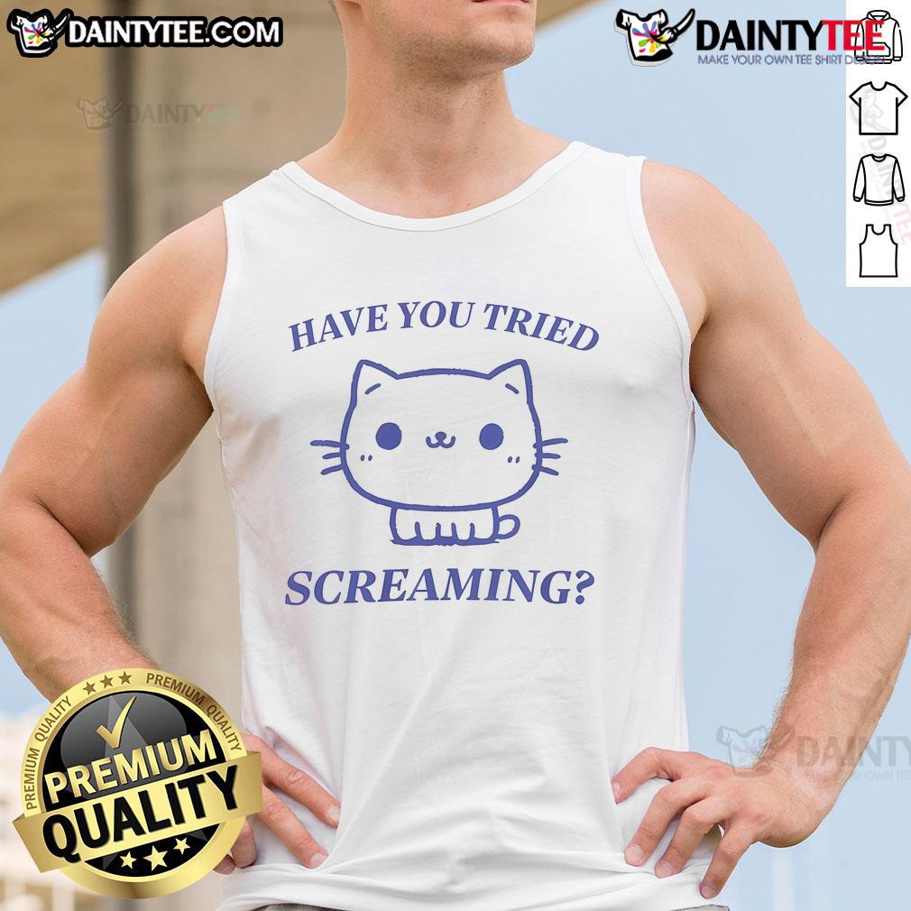 Alt Text: Funny 'Have You Tried Screaming' cute cat tank top design featuring an adorable cat illustration and playful text.
