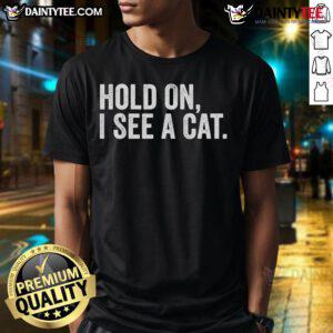 Funny 'Hold On I See A Cat' T-shirt design for cat lovers featuring a playful cat graphic.
