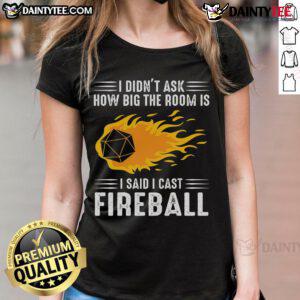 Funny 'I Didn't Ask How Big The Room Is, I Cast Fireball' ladies tee featuring a whimsical design for gaming enthusiasts.