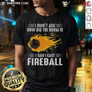 Funny 'I Didn't Ask How Big The Room Is I Cast Fireball' T-Shirt featuring a humorous graphic for gamers and D&D fans.