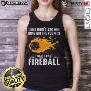 Funny 'I Didn't Ask How Big the Room Is, I Cast Fireball' tank top design featuring a whimsical graphic for gamers.