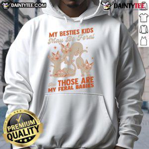 Funny hoodie featuring 'My besties may be feral but those are my feral babies' with playful cat graphics.