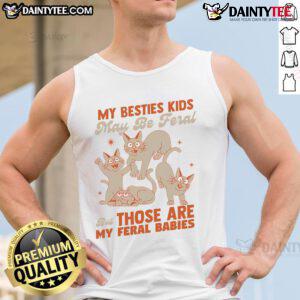 Funny tank top featuring the phrase 'My besties may be feral but those are my feral babies,' perfect for cat lovers.