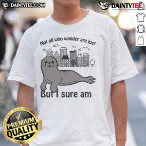 Funny Not All Who Wander Are Lost But I Sure Am T-Shirt design featuring whimsical text and playful graphics.