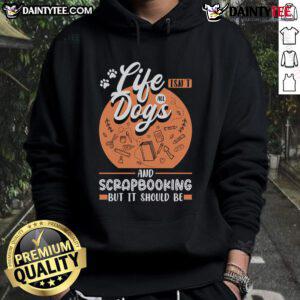 Cozy hoodie featuring 'Good Life Isn't All Dogs and Scrapbooking But It Should Be' design, perfect for dog lovers and crafters.