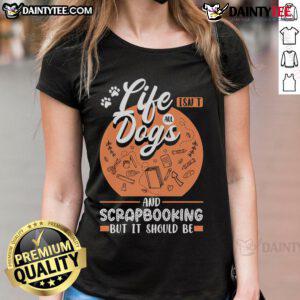 Good Life Isn't All Dogs And Scrapbooking Ladies Tee featuring a playful design, perfect for dog lovers and scrapbook enthusiasts.