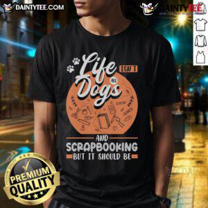Good Life Isn't All Dogs and Scrapbooking T-Shirt featuring a fun design for dog lovers and scrapbook enthusiasts.