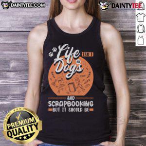 Good Life Isn't All Dogs and Scrapbooking Tank Top featuring a fun graphic design for dog lovers and scrapbook enthusiasts.