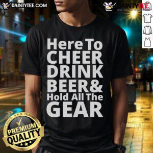 Happy Here To Cheer Drink Beer & Hold All The Gear T-Shirt featuring vibrant graphics and a fun, festive design.