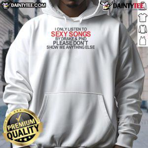 Hot hoodie featuring 'I Only Listen to Sexy Songs by Drake and PND' design, perfect for music lovers and Drake fans.