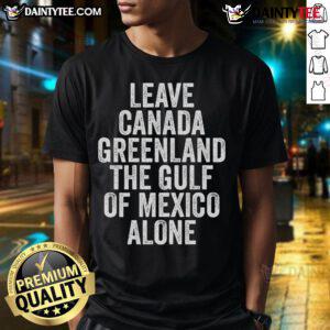 Hot Leave Canada Greenland The Gulf Of Mexico Alone T-Shirt featuring bold graphics and a vibrant design perfect for summer.