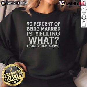 Funny sweatshirt design featuring '90% of being married is yelling what?' perfect for couples and humor lovers.