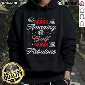 Stylish hoodie featuring 'All Moms Are Amazing, But Golf Moms Are Fabulous' design, perfect for golf-loving mothers.