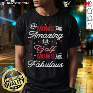Alt Text: Nice All Moms Are Amazing But Golf Moms Are Fabulous T-Shirt showcasing a fun design for golf-loving mothers.