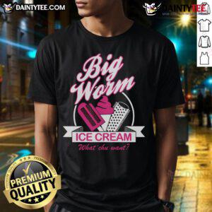 Nice Big Worm Ice Cream What Chu Want T-Shirt featuring a fun graphic design of a worm enjoying ice cream.
