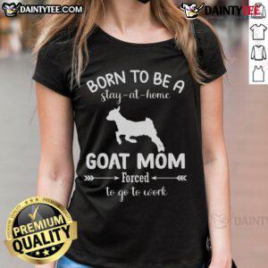 Alt Text: Nice Born To Be A Stay At Home Goat Mom Forced To Go To Work Ladies Tee featuring a humorous goat design.