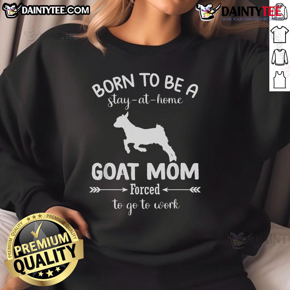 Cozy sweatshirt for goat lovers: 'Born To Be A Stay At Home Goat Mom' design perfect for casual workdays.