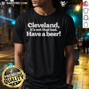Nice Cleveland It'S Not That Bad Have A Beer Black Heather T-Shirt featuring a fun graphic design for beer lovers.