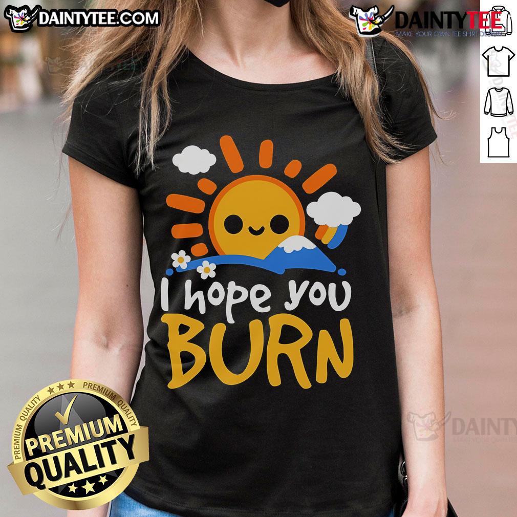 Nice I Hope You Burn Ladies Tee featuring a stylish design, perfect for casual wear and expressing bold attitudes.