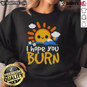 Nice I Hope You Burn sweatshirt in trendy design, perfect for casual wear and expressing a bold attitude.