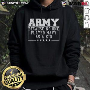 Funny Army hoodie with text 'Because No One Played Navy As A Kid' showcasing a humorous take on military branches.