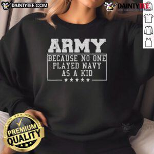 Funny Army sweatshirt featuring 'Because No One Played Navy As A Kid' slogan, perfect for casual wear and military humor.