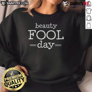 Funny Beauty Fool Day sweatshirt perfect for April Fools' Day celebrations, featuring a playful design and vibrant colors.