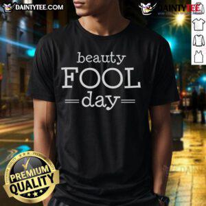 Funny Beauty Fool Day April Fools Day T-Shirt featuring a playful design perfect for celebrating April Fools' Day.