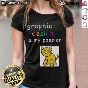 Funny Graphic Design Is My Passion tee for graphic designer ladies featuring a stylish and humorous design.