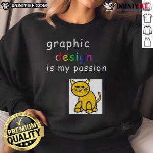 Funny graphic design is my passion sweatshirt for graphic designers, showcasing a humorous and creative style.