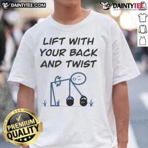 Alt Text: Funny Lift With Your Back And Twist T-Shirt featuring a humorous fitness design for gym enthusiasts.