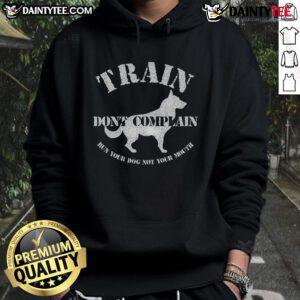 Alt Text: Funny hoodie design for dog training: 'Don't Complain, Run Your Dog, Not Your Mouth' for dog trainers.