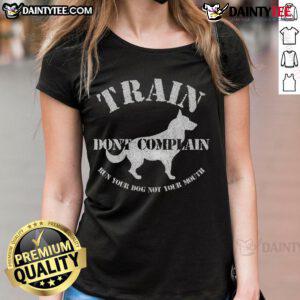 Funny train graphic on a ladies tee: 'Don't Complain, Run Your Dog, Not Your Mouth' for dog training enthusiasts.