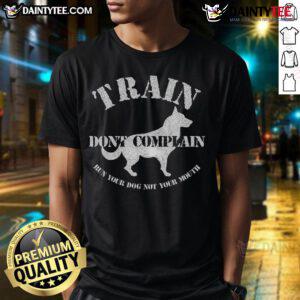 Funny 'Don't Complain, Run Your Dog' T-shirt for dog training enthusiasts showcasing humor and motivation for trainers.