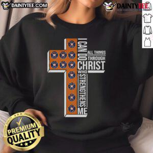 Alt Text: Good Houston Astros sweatshirt featuring 'I Can Do All Things Through Christ Who Strengthens Me' design.