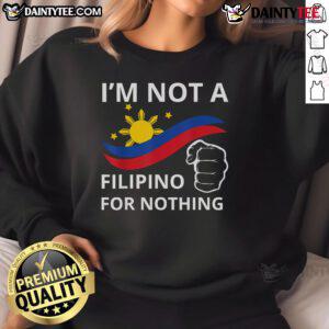 Good I Am Not A Filipino For Nothing sweatshirt featuring DU30 and Duterte design, perfect for proud supporters.