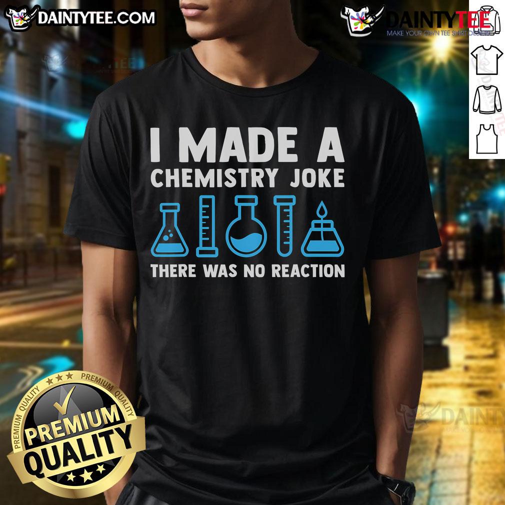 Good I Made A Chemistry Joke There Was No Reaction T-Shirt featuring a humorous chemistry design for science lovers.