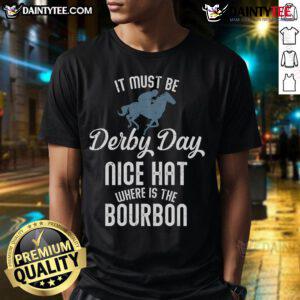 Person wearing 'Good It Must Be Derby Day Nice Hat Where Is The Bourbon' T-Shirt, celebrating Derby Day style.