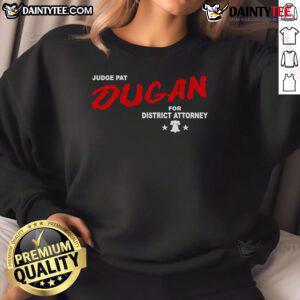 Good Judge Pat Dugan for District Attorney sweatshirt featuring bold graphics and a comfortable fit for supporters.