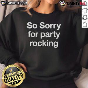 Good So Sorry For Party Rocking sweatshirt in vibrant colors, perfect for casual wear and music lovers.
