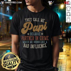 Good They Call Me Papi Because Partner In Crime Sound Like A Bad Influence T-Shirt, featuring a fun graphic design.