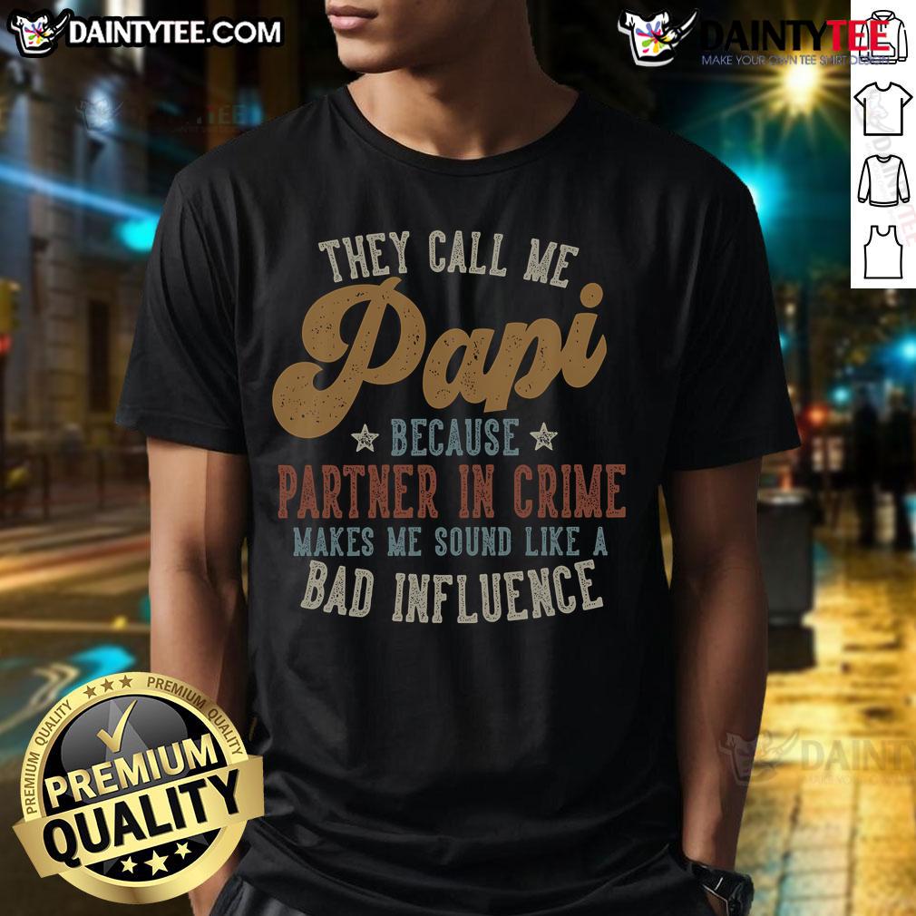 Good They Call Me Papi Because Partner In Crime Sound Like A Bad Influence T-Shirt, featuring a fun graphic design.