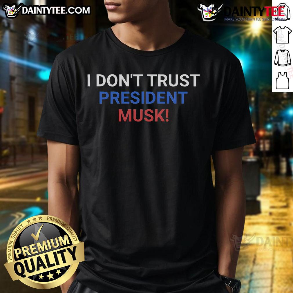 Hot I Don't Trust President Musk T-Shirt featuring bold text design, perfect for expressing skepticism about leadership.