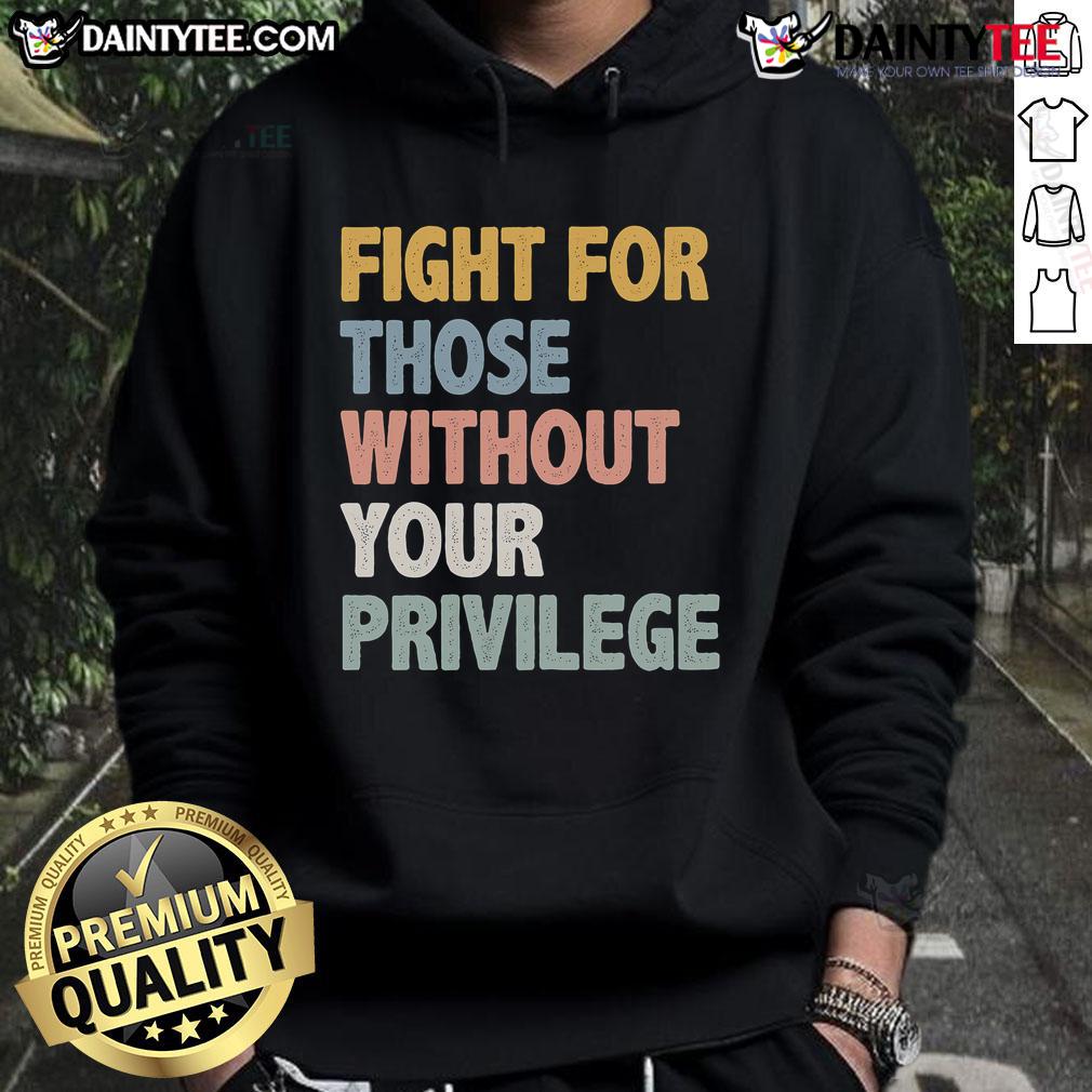 Nice Fight For Those Without Your Privilege hoodie featuring bold text and a modern design for social justice awareness.