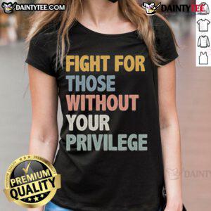 Nice Fight For Those Without Your Privilege Ladies Tee showcasing a stylish graphic design on a comfortable womens t-shirt.
