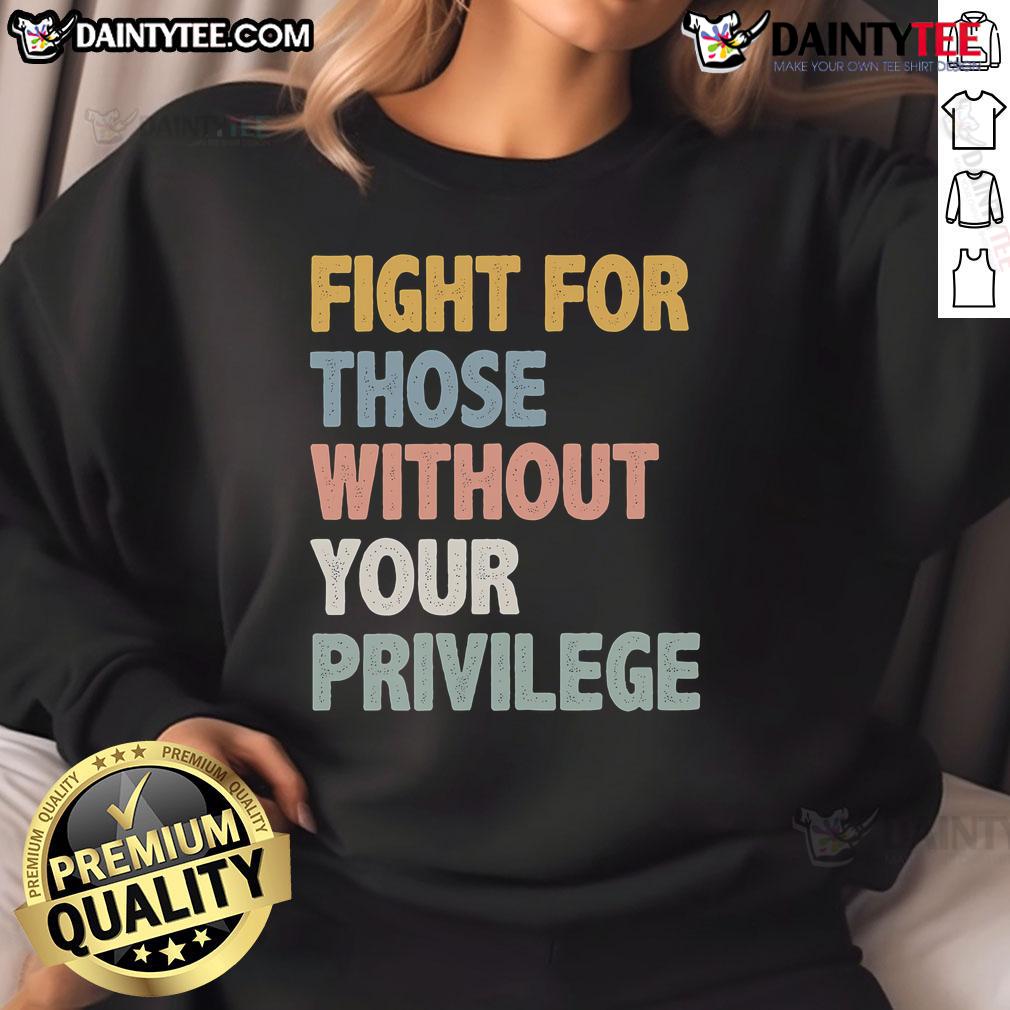 Nice Fight for Those Without Your Privilege Sweatshirt in black, featuring bold white text on a casual style.