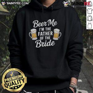 Funny Beer Me I'm The Father Of The Bride Drink Beer Hoodie featuring humorous wedding-themed design for dads.