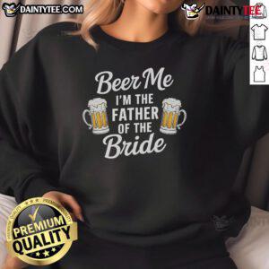 Funny Beer Me I'm the Father of the Bride sweatshirt, perfect gift for dads celebrating their daughter's wedding.
